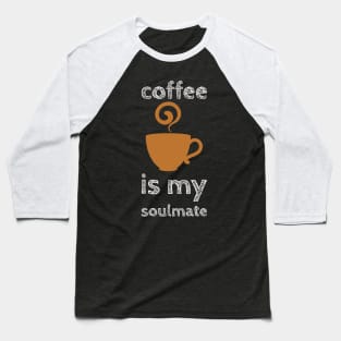 Coffee Is My Soulmate Baseball T-Shirt